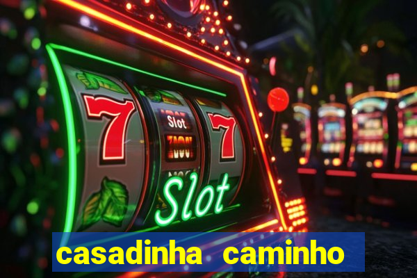 casadinha caminho da sorte